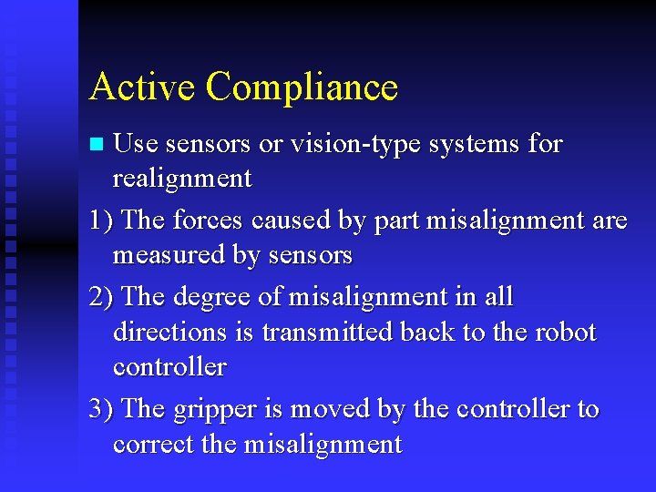 Active Compliance Use sensors or vision-type systems for realignment 1) The forces caused by