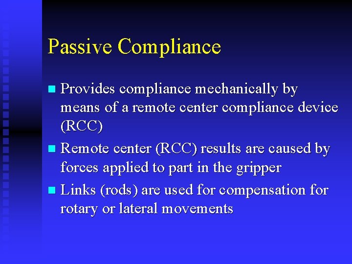 Passive Compliance Provides compliance mechanically by means of a remote center compliance device (RCC)