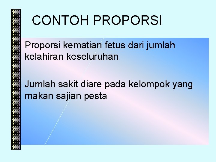 CONTOH PROPORSI • Proporsi kematian fetus dari jumlah kelahiran keseluruhan • Jumlah sakit diare