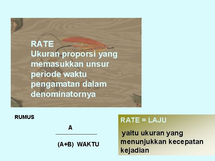 RATE Ukuran proporsi yang memasukkan unsur periode waktu pengamatan dalam denominatornya RUMUS RATE =