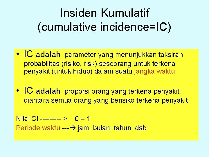 Insiden Kumulatif (cumulative incidence=IC) • IC adalah parameter yang menunjukkan taksiran probabilitas (risiko, risk)