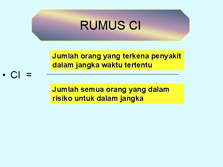 RUMUS CI Jumlah orang yang terkena penyakit dalam jangka waktu tertentu • CI =