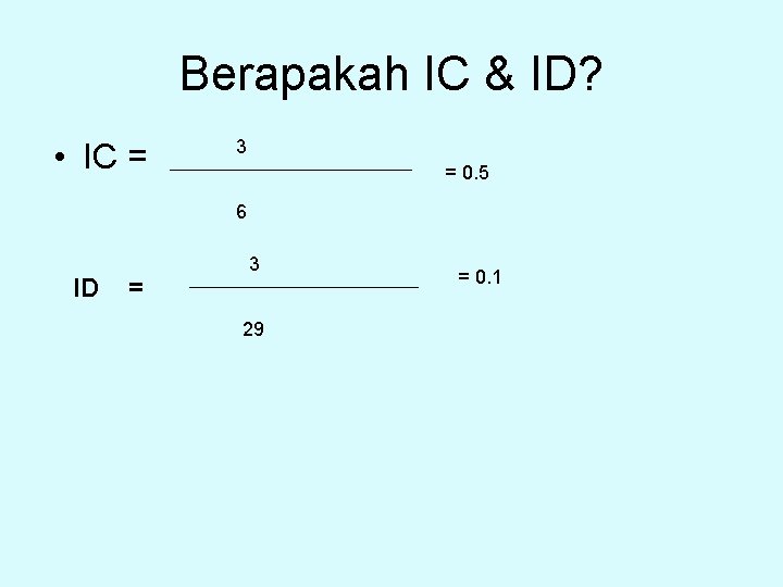 Berapakah IC & ID? • IC = 3 = 0. 5 6 ID =