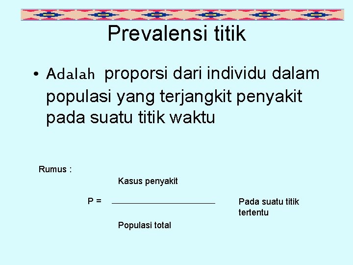 Prevalensi titik • Adalah proporsi dari individu dalam populasi yang terjangkit penyakit pada suatu