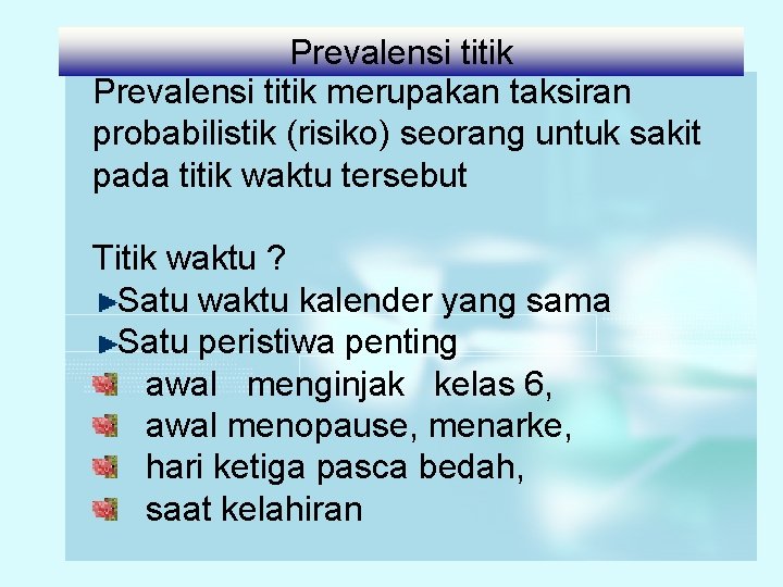 Prevalensi titik merupakan taksiran probabilistik (risiko) seorang untuk sakit pada titik waktu tersebut Titik