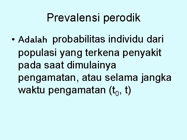 Prevalensi perodik • Adalah probabilitas individu dari populasi yang terkena penyakit pada saat dimulainya