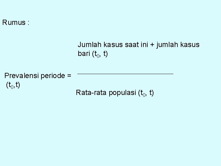 Rumus : Jumlah kasus saat ini + jumlah kasus bari (t 0, t) Prevalensi