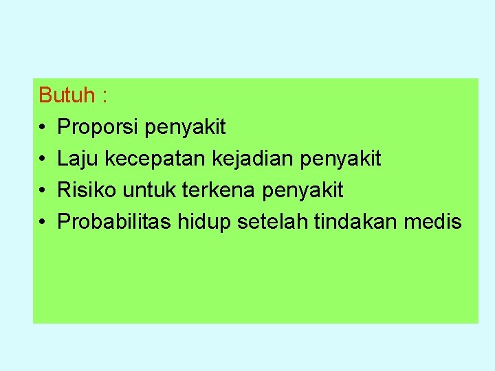 Butuh : • Proporsi penyakit • Laju kecepatan kejadian penyakit • Risiko untuk terkena