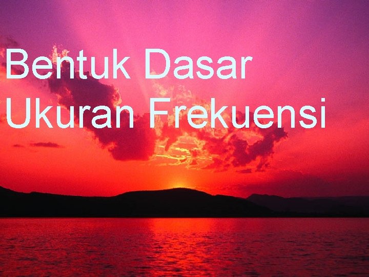 Bentuk Dasar Ukuran Frekuensi 