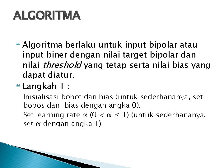 ALGORITMA Algoritma berlaku untuk input bipolar atau input biner dengan nilai target bipolar dan