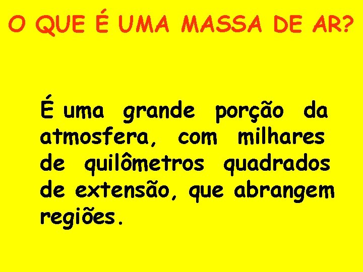 O QUE É UMA MASSA DE AR? É uma grande porção da atmosfera, com