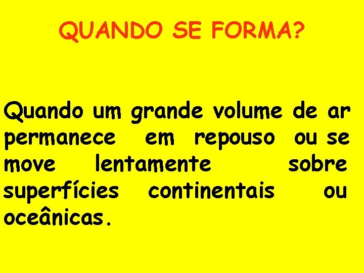 QUANDO SE FORMA? Quando um grande volume de ar permanece em repouso ou se