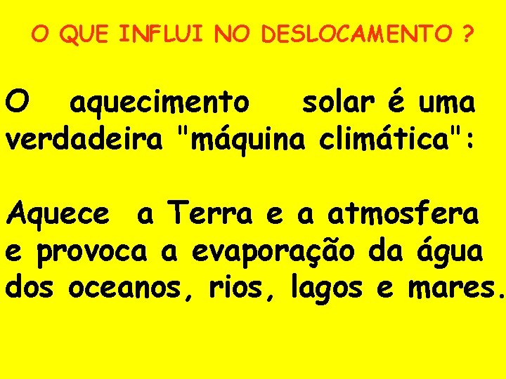 O QUE INFLUI NO DESLOCAMENTO ? O aquecimento solar é uma verdadeira "máquina climática":