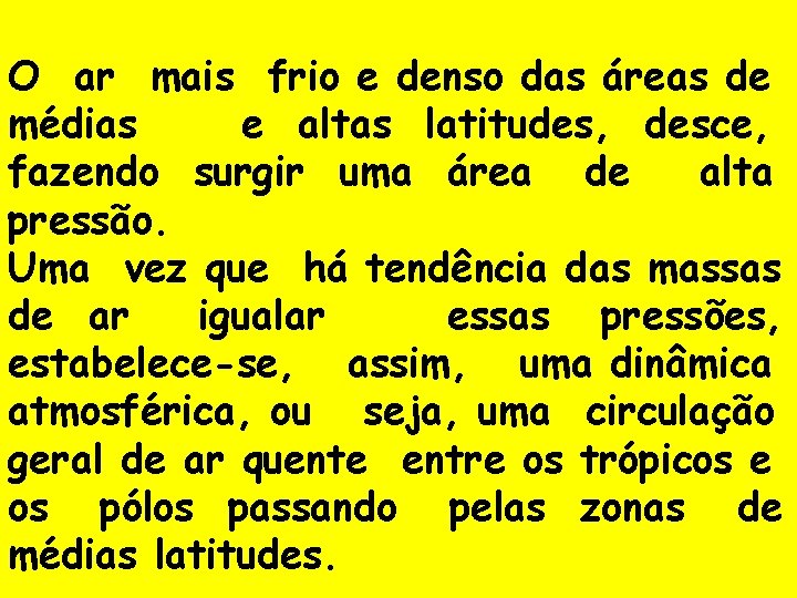 O ar mais frio e denso das áreas de médias e altas latitudes, desce,