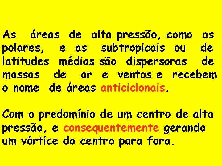 As áreas de alta pressão, como as polares, e as subtropicais ou de latitudes