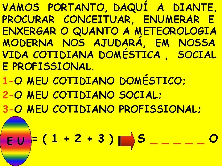 VAMOS PORTANTO, DAQUÍ A DIANTE, PROCURAR CONCEITUAR, ENUMERAR E ENXERGAR O QUANTO A METEOROLOGIA