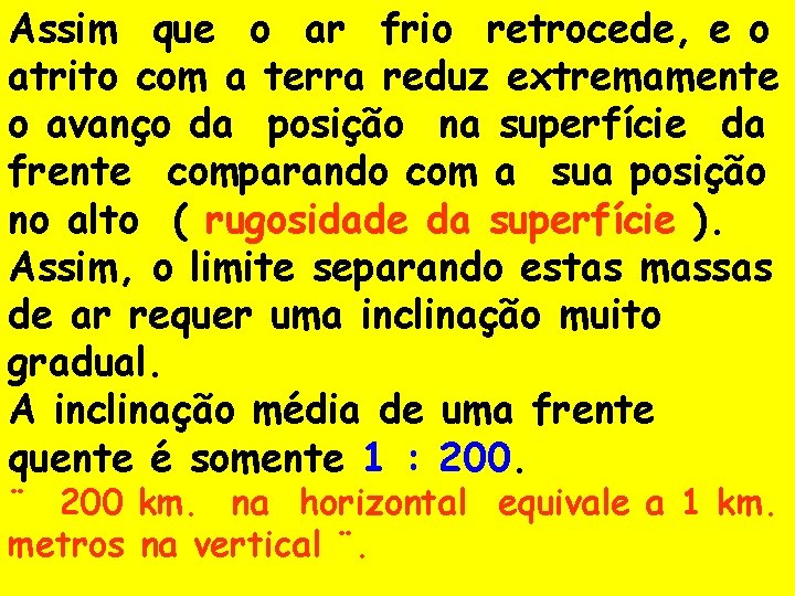 Assim que o ar frio retrocede, e o atrito com a terra reduz extremamente