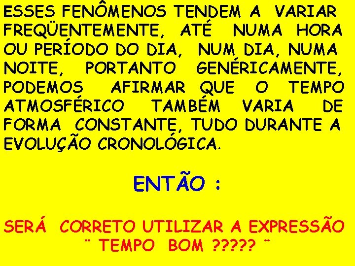 ESSES FENÔMENOS TENDEM A VARIAR FREQÜENTEMENTE, ATÉ NUMA HORA OU PERÍODO DO DIA, NUMA