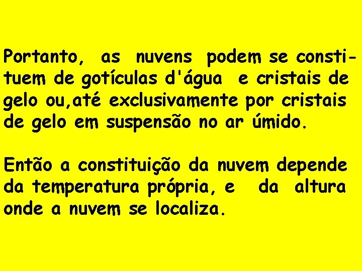 Portanto, as nuvens podem se constituem de gotículas d'água e cristais de gelo ou,