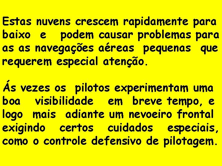 Estas nuvens crescem rapidamente para baixo e podem causar problemas para as as navegações