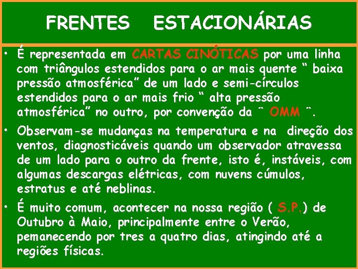 FRENTES ESTACIONÁRIAS • É representada em CARTAS CINÓTICAS por uma linha com triângulos estendidos