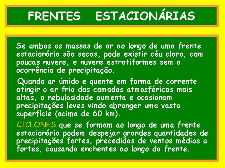 FRENTES ESTACIONÁRIAS Se ambas as massas de ar ao longo de uma frente estacionária