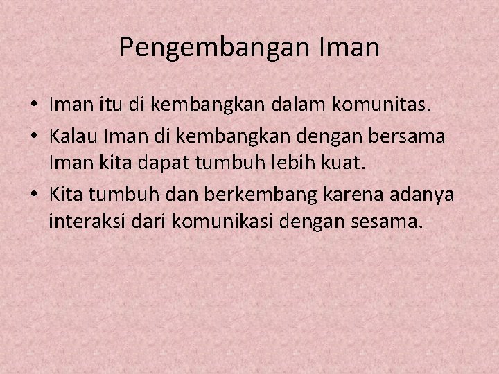 Pengembangan Iman • Iman itu di kembangkan dalam komunitas. • Kalau Iman di kembangkan