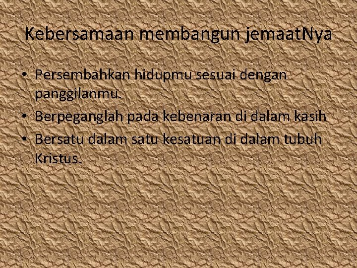 Kebersamaan membangun jemaat. Nya • Persembahkan hidupmu sesuai dengan panggilanmu. • Berpeganglah pada kebenaran