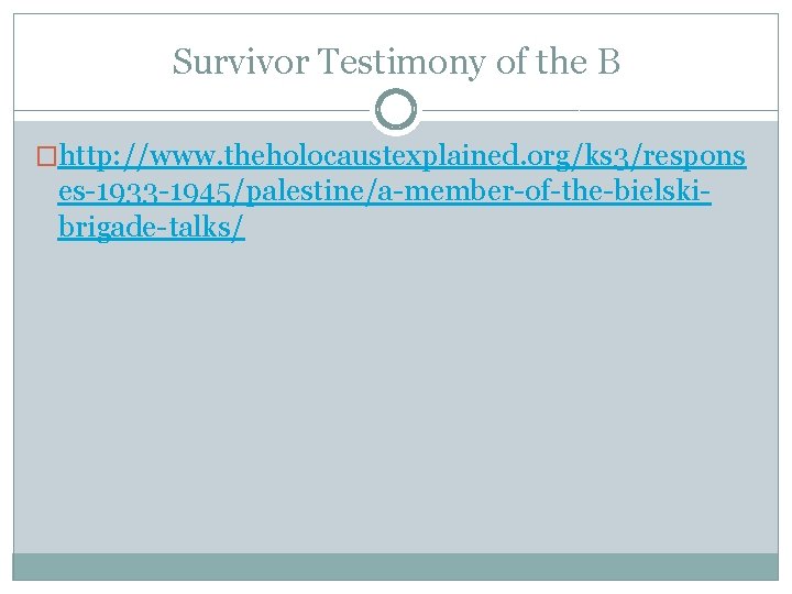 Survivor Testimony of the B �http: //www. theholocaustexplained. org/ks 3/respons es-1933 -1945/palestine/a-member-of-the-bielskibrigade-talks/ 