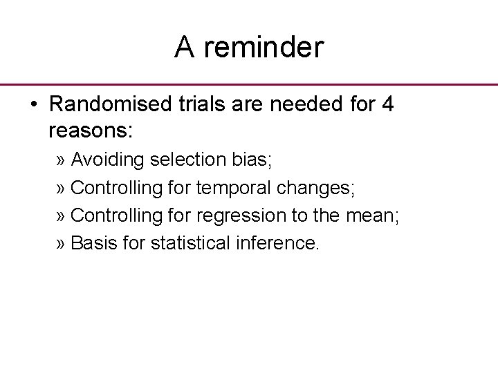 A reminder • Randomised trials are needed for 4 reasons: » Avoiding selection bias;