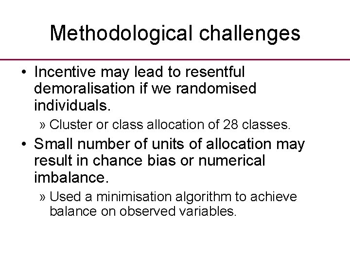 Methodological challenges • Incentive may lead to resentful demoralisation if we randomised individuals. »
