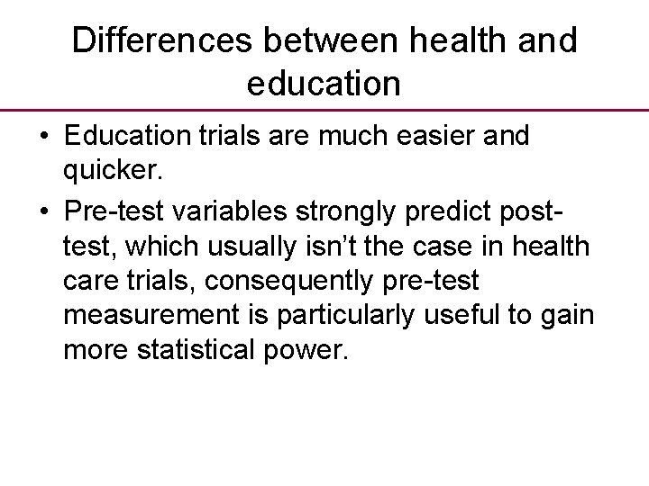 Differences between health and education • Education trials are much easier and quicker. •