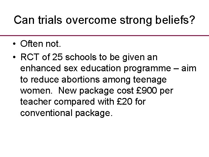 Can trials overcome strong beliefs? • Often not. • RCT of 25 schools to