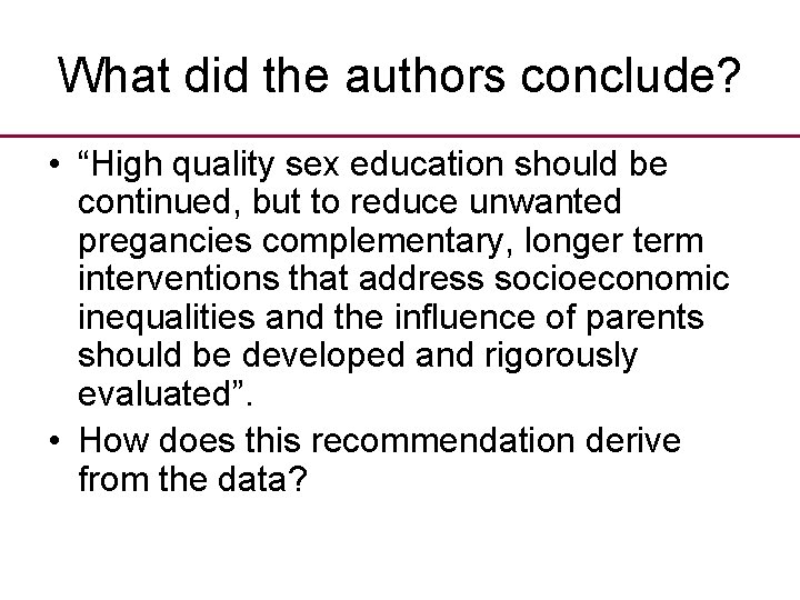 What did the authors conclude? • “High quality sex education should be continued, but