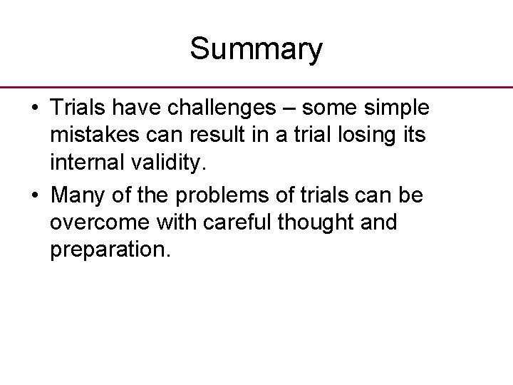 Summary • Trials have challenges – some simple mistakes can result in a trial