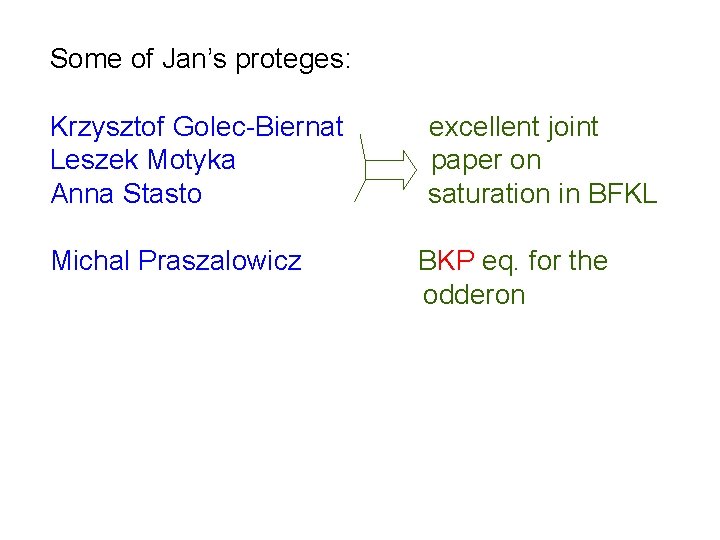 Some of Jan’s proteges: Krzysztof Golec-Biernat Leszek Motyka Anna Stasto Michal Praszalowicz excellent joint