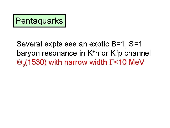Pentaquarks Several expts see an exotic B=1, S=1 baryon resonance in K+n or K