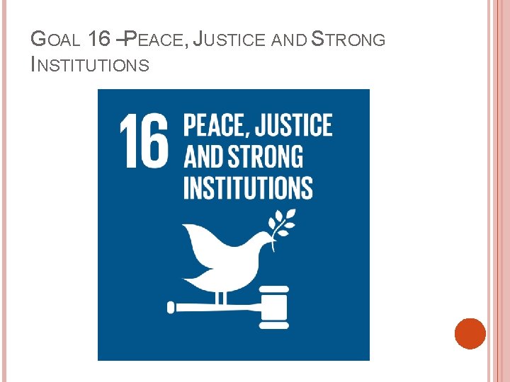 GOAL 16 –PEACE, JUSTICE AND STRONG INSTITUTIONS 
