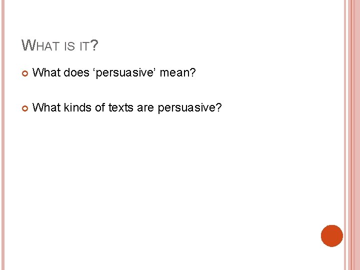 WHAT IS IT? What does ‘persuasive’ mean? What kinds of texts are persuasive? 