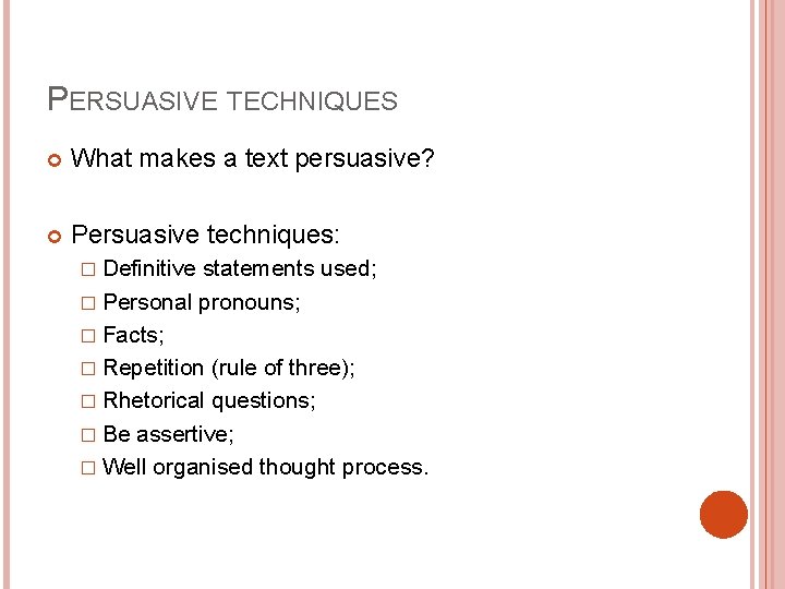 PERSUASIVE TECHNIQUES What makes a text persuasive? Persuasive techniques: � Definitive statements used; �