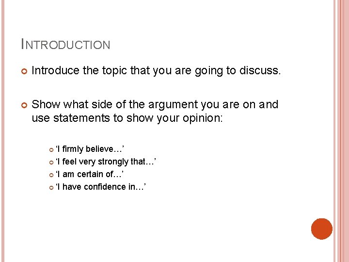 INTRODUCTION Introduce the topic that you are going to discuss. Show what side of
