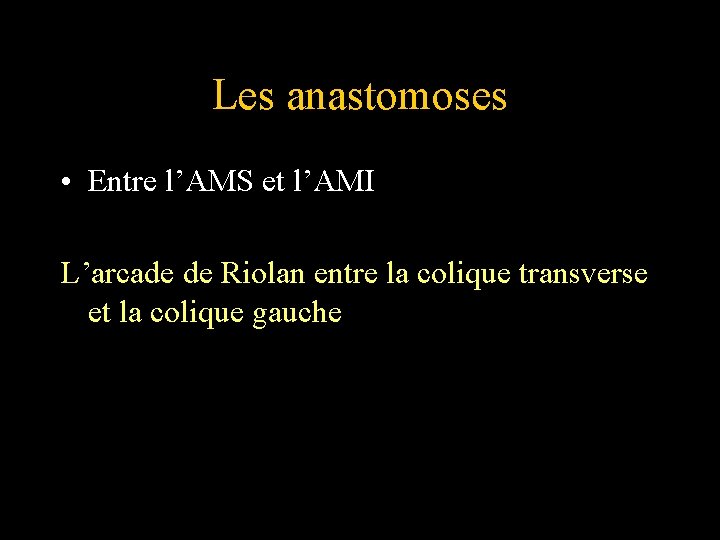 Les anastomoses • Entre l’AMS et l’AMI L’arcade de Riolan entre la colique transverse