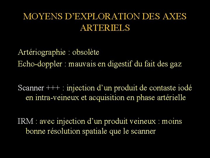 MOYENS D’EXPLORATION DES AXES ARTERIELS Artériographie : obsolète Echo-doppler : mauvais en digestif du