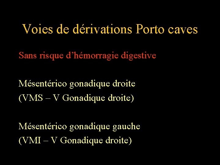 Voies de dérivations Porto caves Sans risque d’hémorragie digestive Mésentérico gonadique droite (VMS –