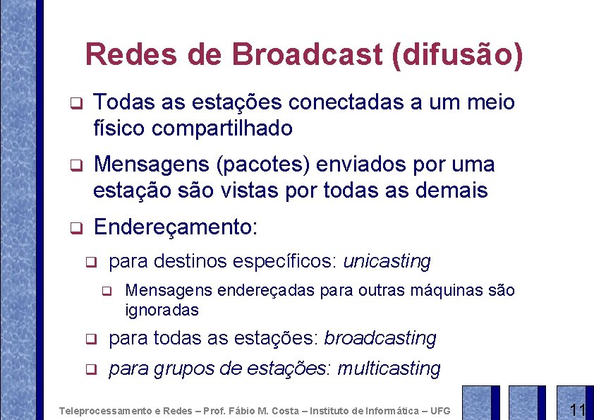 Redes de Broadcast (difusão) q Todas as estações conectadas a um meio físico compartilhado