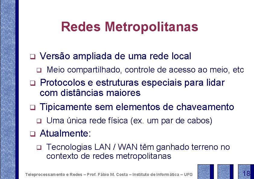 Redes Metropolitanas q Versão ampliada de uma rede local q q q Protocolos e