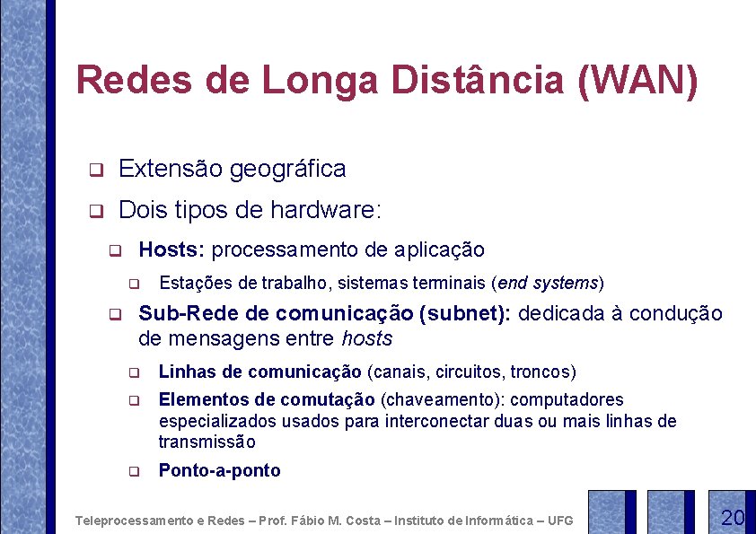 Redes de Longa Distância (WAN) q Extensão geográfica q Dois tipos de hardware: q