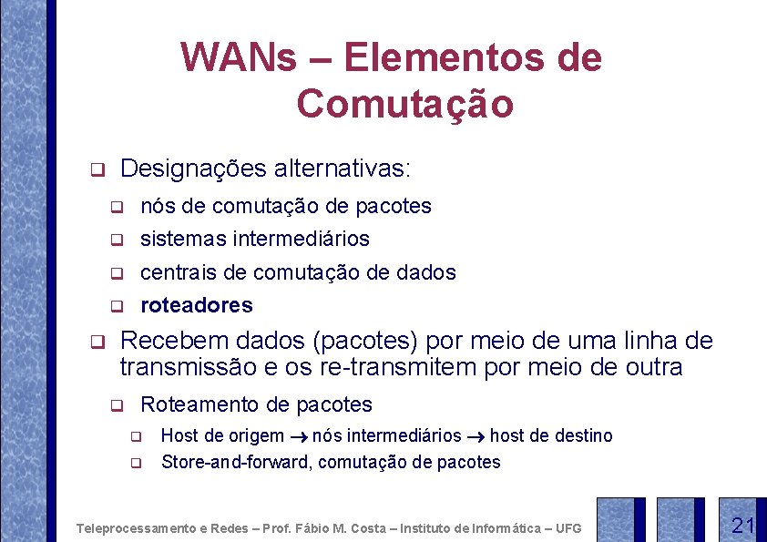 WANs – Elementos de Comutação q q Designações alternativas: q nós de comutação de