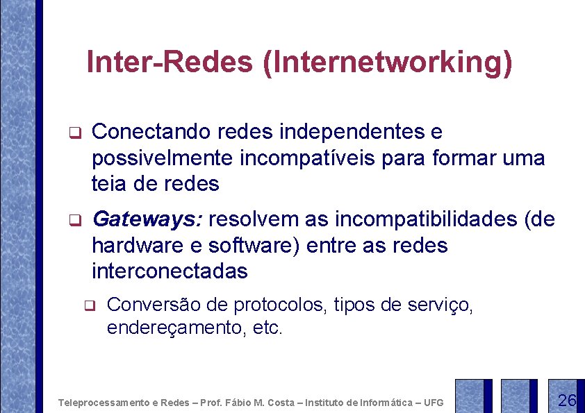 Inter-Redes (Internetworking) q Conectando redes independentes e possivelmente incompatíveis para formar uma teia de