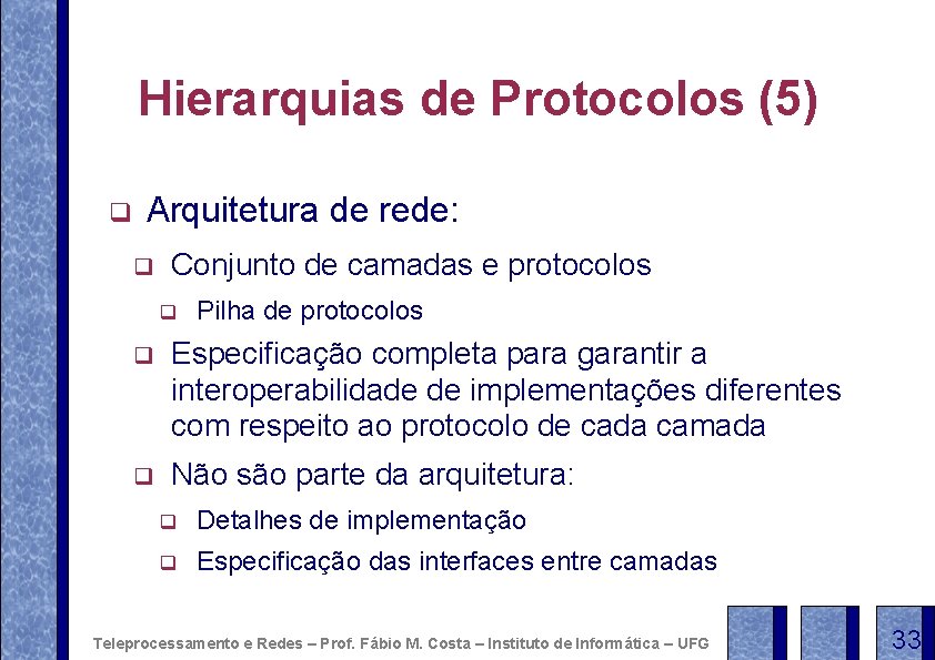 Hierarquias de Protocolos (5) q Arquitetura de rede: q Conjunto de camadas e protocolos